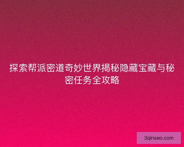 探索帮派密道奇妙世界揭秘隐藏宝藏与秘密任务全攻略