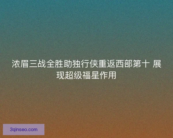 浓眉三战全胜助独行侠重返西部第十 展现超级福星作用