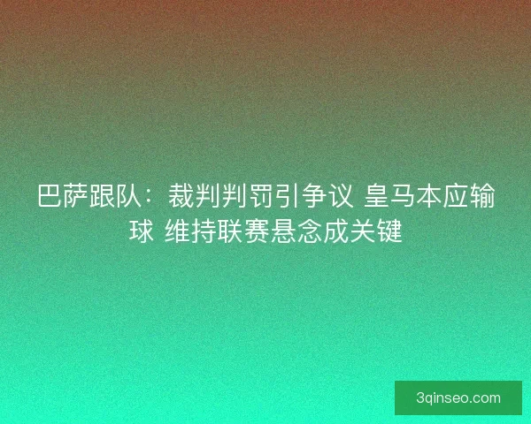 巴萨跟队：裁判判罚引争议 皇马本应输球 维持联赛悬念成关键